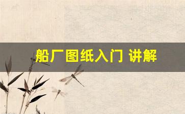 船厂图纸入门 讲解(船厂图纸字母大全)_https://www.wanyuyiyao.com_北交所_第1张